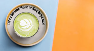 Feel the Difference: Matcha for Mind, Body & Mood